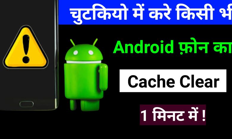 Android Clear Cache: 1 मिनट मे हटाए फोन का सभी Cache Data