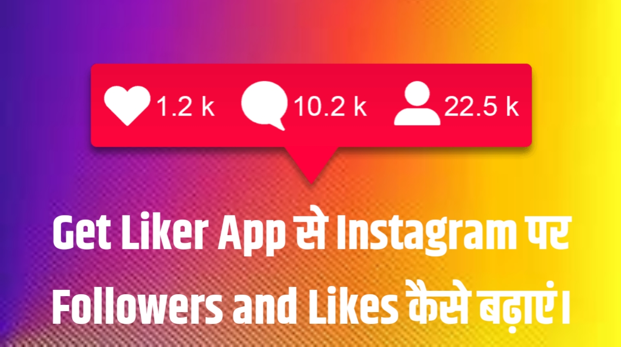 Get Liker App से Instagram पर Followers and Likes कैसे बढ़ाएं। 2023 का